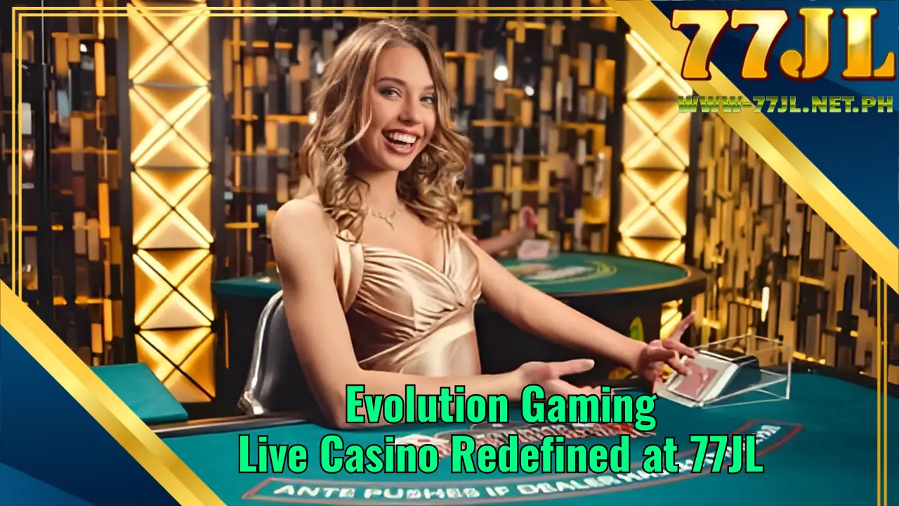Evolution Gaming: Live Casino Redefined at 77JL