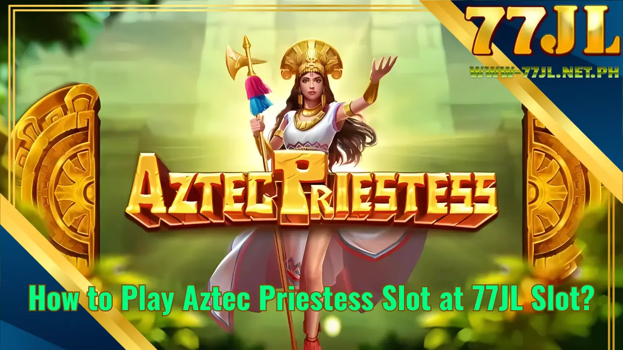 How to Play Aztec Priestess Slot at 77JL Slot